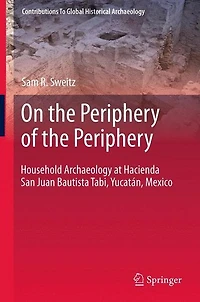 On the Periphery of Periphery: Household Archaeology at Hacienda San Juan Bautista Tabi, Yucatán, Mexico
