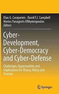 Cyber-Development, Cyber-Democracy and Cyber-Defense: Challenges, Opportunities Implications for Theory, Policy Practice