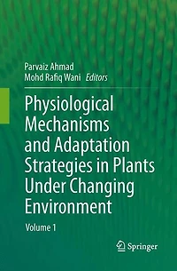 Physiological Mechanisms and Adaptation Strategies Plants Under Changing Environment: Volume 1