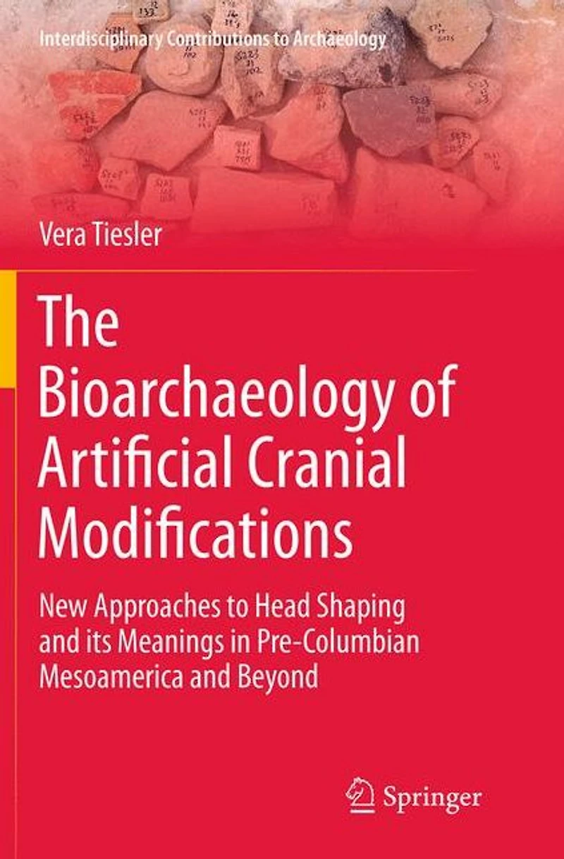 The Bioarchaeology of Artificial Cranial Modifications: New Approaches to Head Shaping and its Meanings Pre-Columbian Mesoamerica Beyond