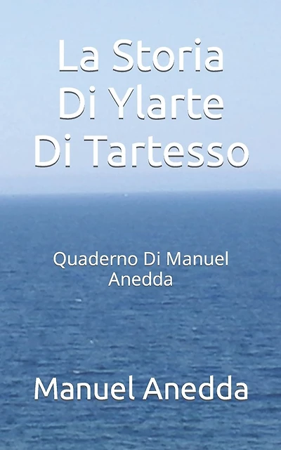 La Storia Di Ylarte Di Tartesso: Quaderno Di Manuel Anedda