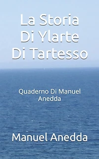 La Storia Di Ylarte Di Tartesso: Quaderno Di Manuel Anedda