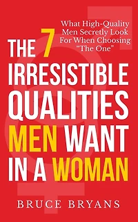 The 7 Irresistible Qualities Men Want A Woman: What High-Quality Secretly Look For When Choosing One