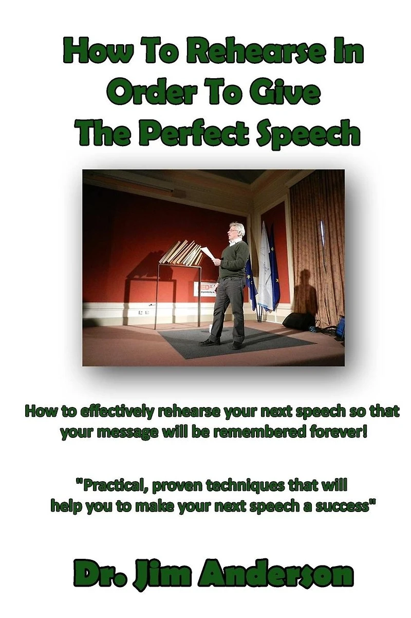 How to Rehearse Order Give the Perfect Speech: Effectively Your Next Speech so that Message Will be Remembered Forever!