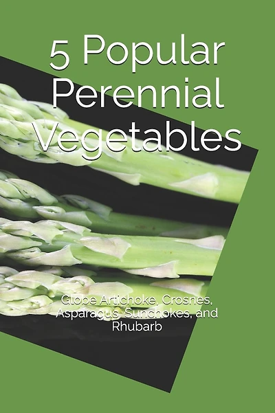 5 Popular Perennial Vegetables: Globe Artichoke, Crosnes, Asparagus, Sunchokes, and Rhubarb