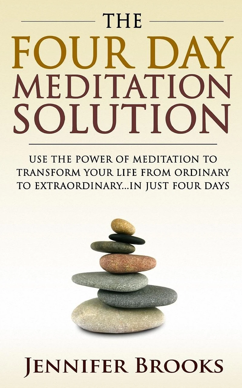 the Four Day Meditation Solution: Use Power of to Transform Your Life from Ordinary Extraordinary ... Just Days