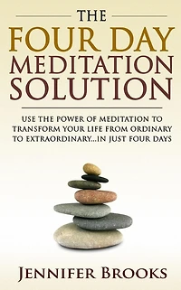 the Four Day Meditation Solution: Use Power of to Transform Your Life from Ordinary Extraordinary ... Just Days
