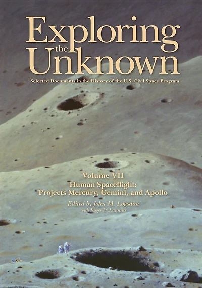 Exploring the Unknown: Selected Documents in the History of the U.S. Civil Space Program, Volume VII: Human Spaceflight: Projects Mercury, Gemini, and Apollo