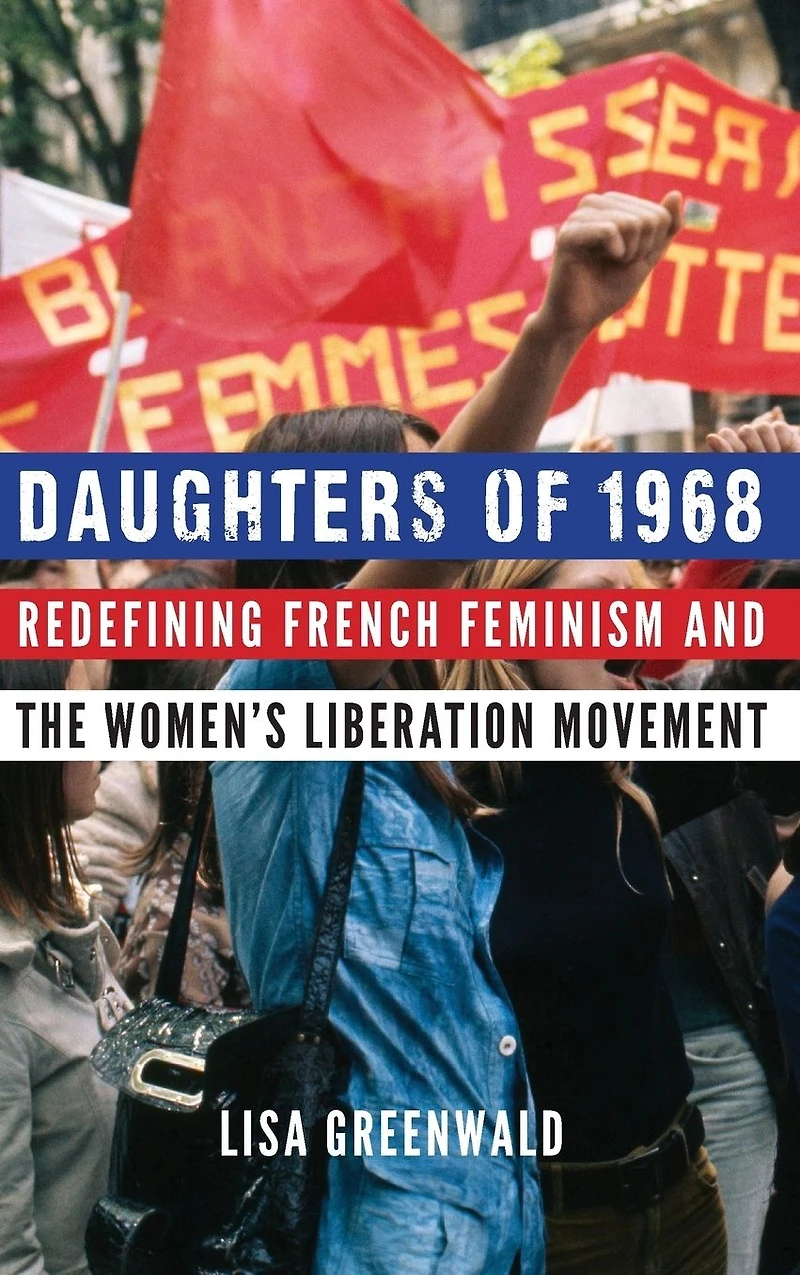 Daughters of 1968: Redefining French Feminism and the Women's Liberation Movement
