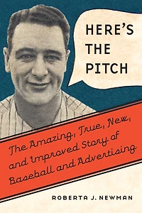 Here's The Pitch: Amazing, True, New, and Improved Story of Baseball Advertising