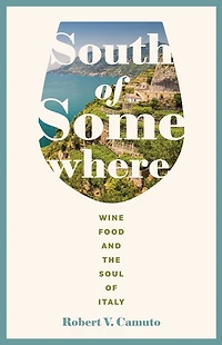 South of Somewhere: Wine, Food, and the Soul Italy