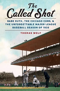 the Called Shot: Babe Ruth, Chicago Cubs, and Unforgettable Major League Baseball Season of 1932