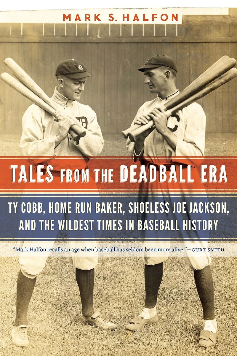 Tales from the Deadball Era: Ty Cobb, Home Run Baker, Shoeless Joe Jackson, and Wildest Times Baseball History