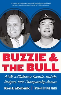 Buzzie and the Bull: a GM, Clubhouse Favorite, Dodgers' 1965 Championship Season