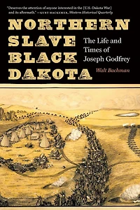 Northern Slave, Black Dakota: The Life and Times of Joseph Godfrey