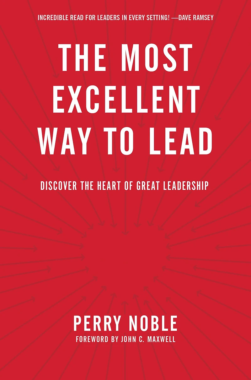 the Most Excellent Way to Lead: Discover Heart of Great Leadership