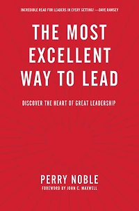the Most Excellent Way to Lead: Discover Heart of Great Leadership