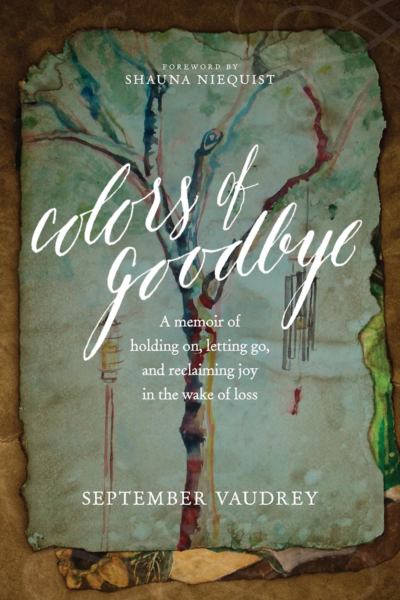 Colors of Goodbye: A Memoir Holding On, Letting Go, and Reclaiming Joy the Wake Loss