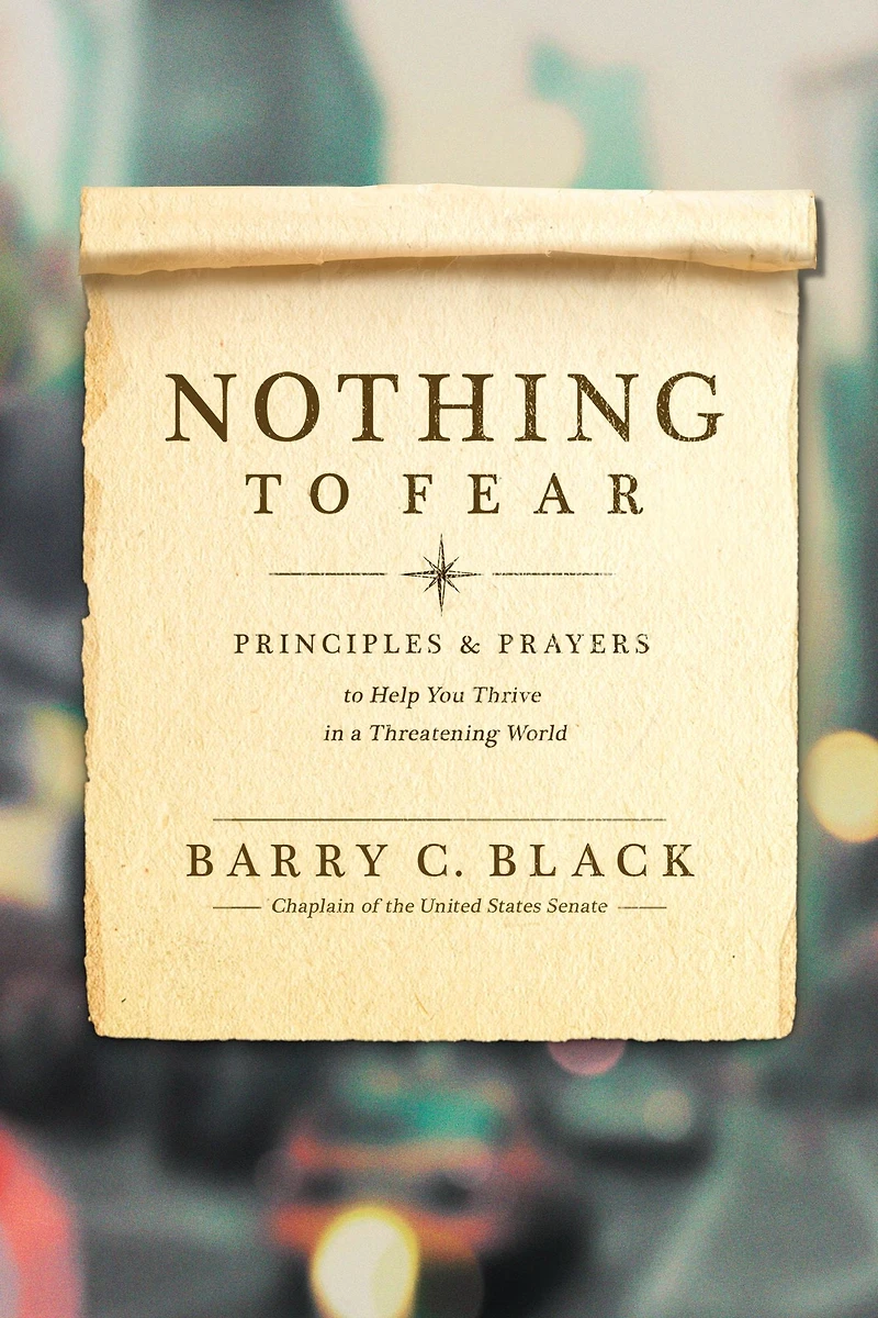 Nothing to Fear: Principles and Prayers Help You Thrive a Threatening World
