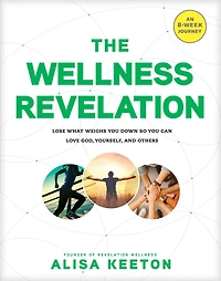 The Wellness Revelation: Lose What Weighs You Down So Can Love God, Yourself, and Others