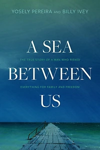 a Sea between Us: The True Story of Man Who Risked Everything for Family and Freedom