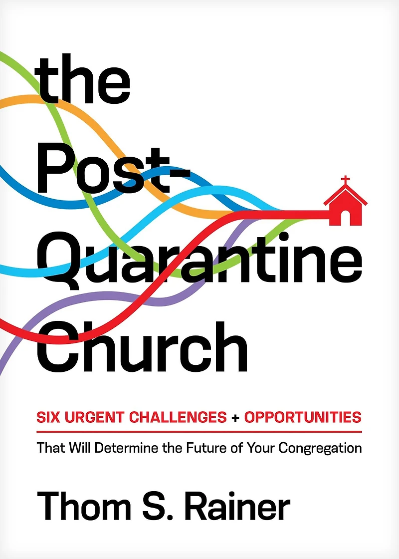 the Post-Quarantine Church: Six Urgent Challenges and Opportunities That Will Determine Future of Your Congregation