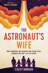 the Astronaut's Wife: How Launching My Husband into Outer Space Changed Way I Live on Earth