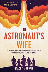 the Astronaut's Wife: How Launching My Husband into Outer Space Changed Way I Live on Earth