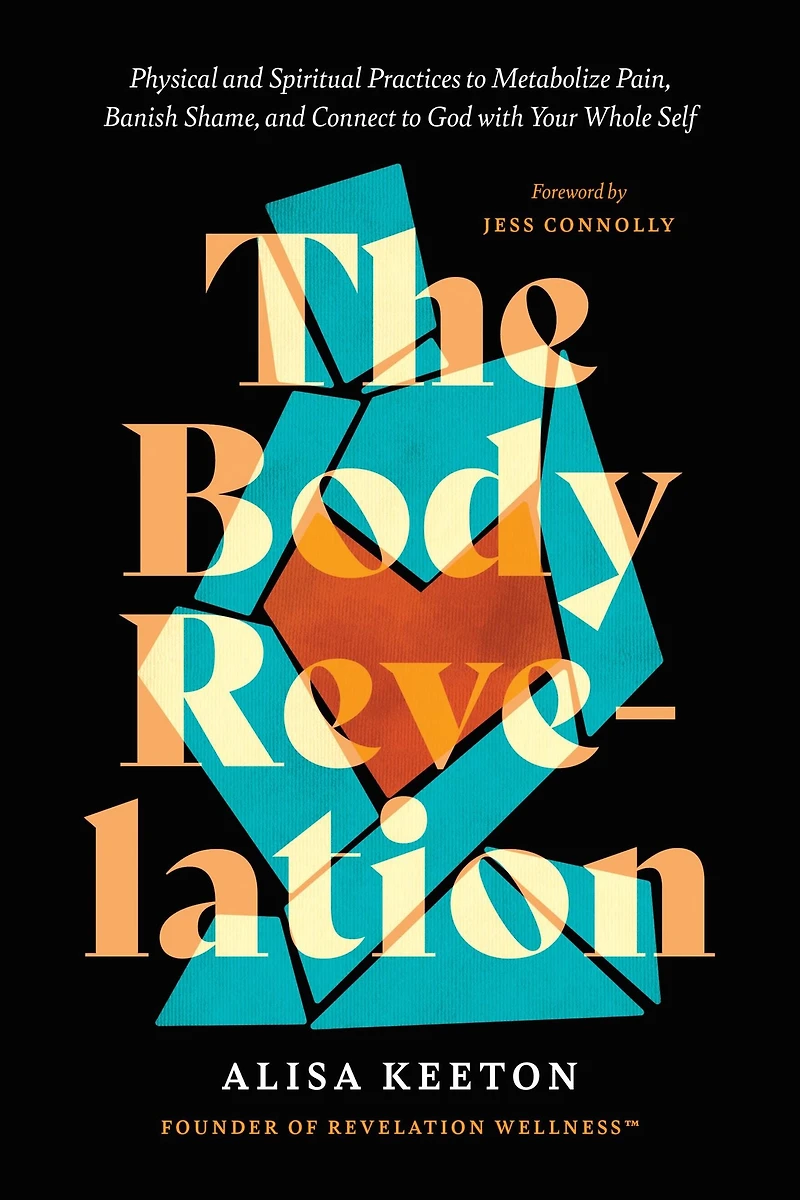 The Body Revelation: Physical and Spiritual Practices to Metabolize Pain, Banish Shame, Connect God with Your Whole Self