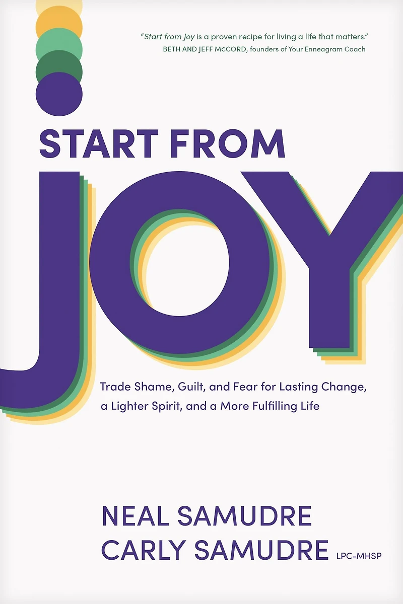 Start from Joy: Trade Shame, Guilt, and Fear for Lasting Change, a Lighter Spirit, More Fulfilling Life