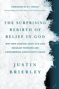 The Surprising Rebirth of Belief God: Why New Atheism Grew Old and Secular Thinkers Are Considering Christianity Again