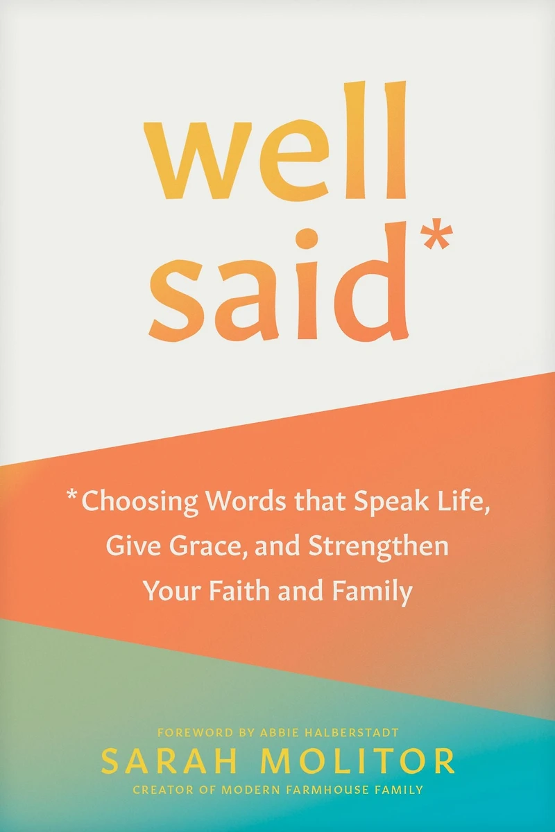 Well Said: Choosing Words that Speak Life, Give Grace, and Strengthen Your Faith Family