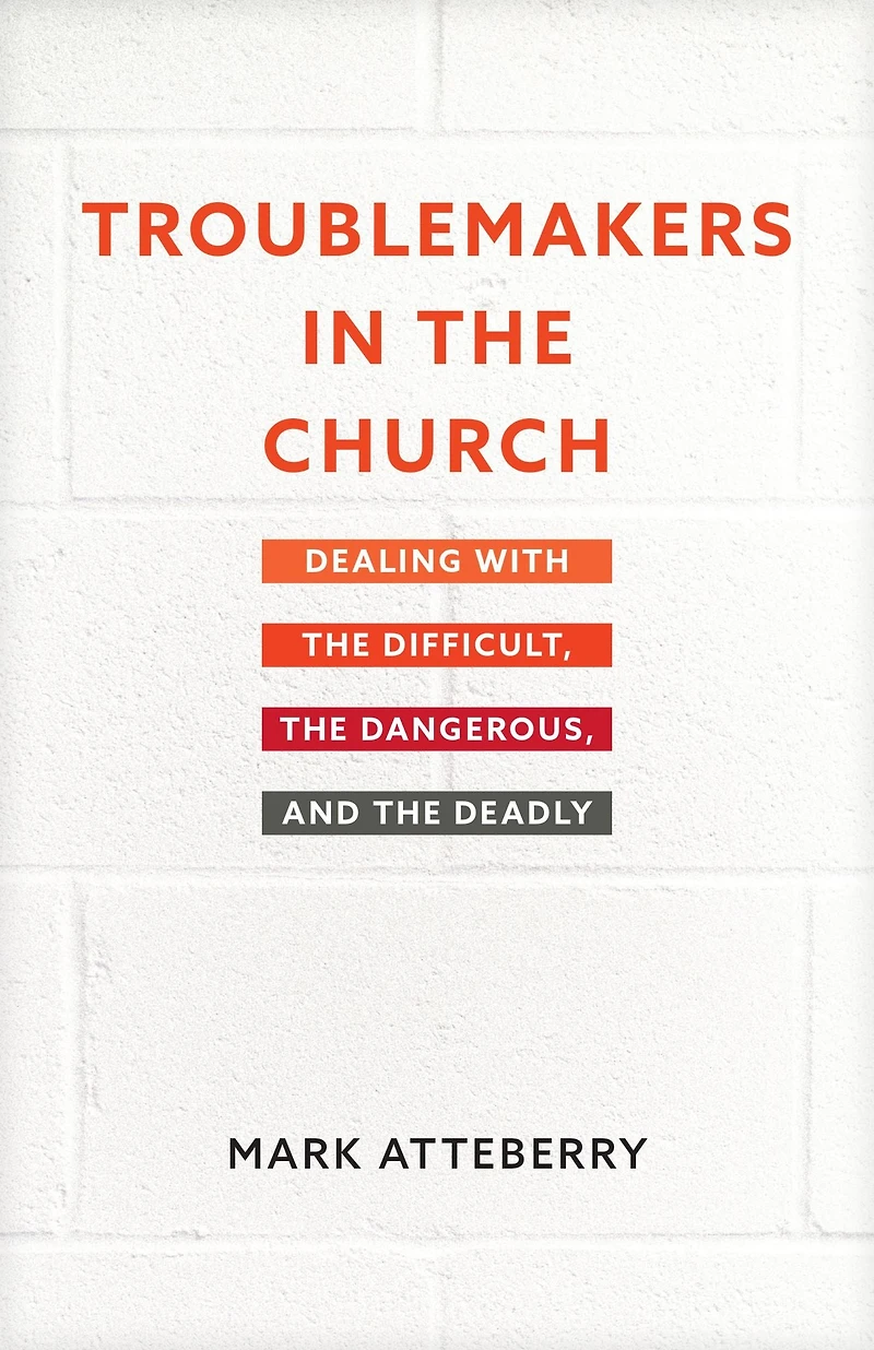 Troublemakers the Church: Dealing with Difficult, Dangerous, and Deadly