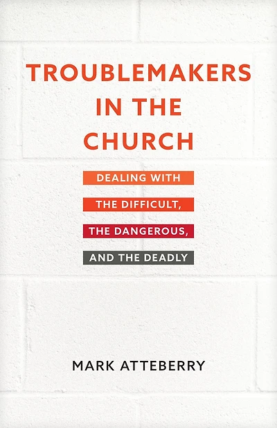 Troublemakers the Church: Dealing with Difficult, Dangerous, and Deadly