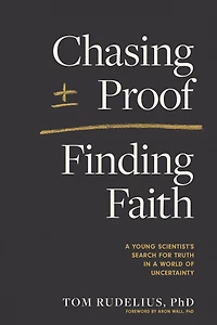 Chasing Proof, Finding Faith: a Young Scientist's Search for Truth World of Uncertainty
