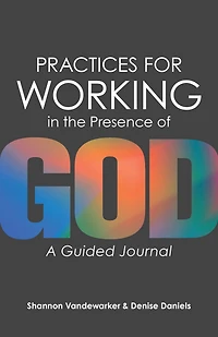 Practices for Working the Presence of God: A Guided Journal