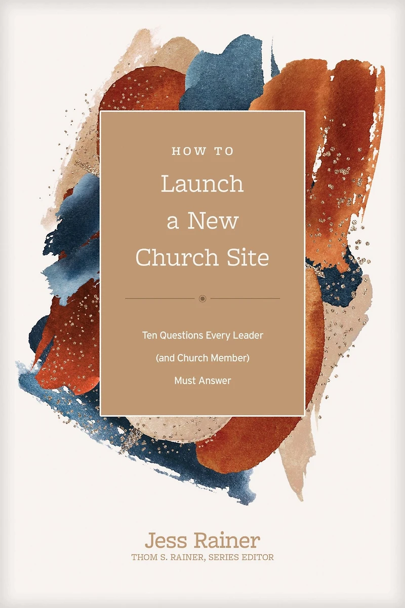 How to Launch a New Church Site: Ten Questions Every Leader (and Member) Must Answer