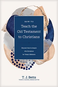 How to Teach the Old Testament Christians: Discover Unpack All of Scripture for Today's Believers