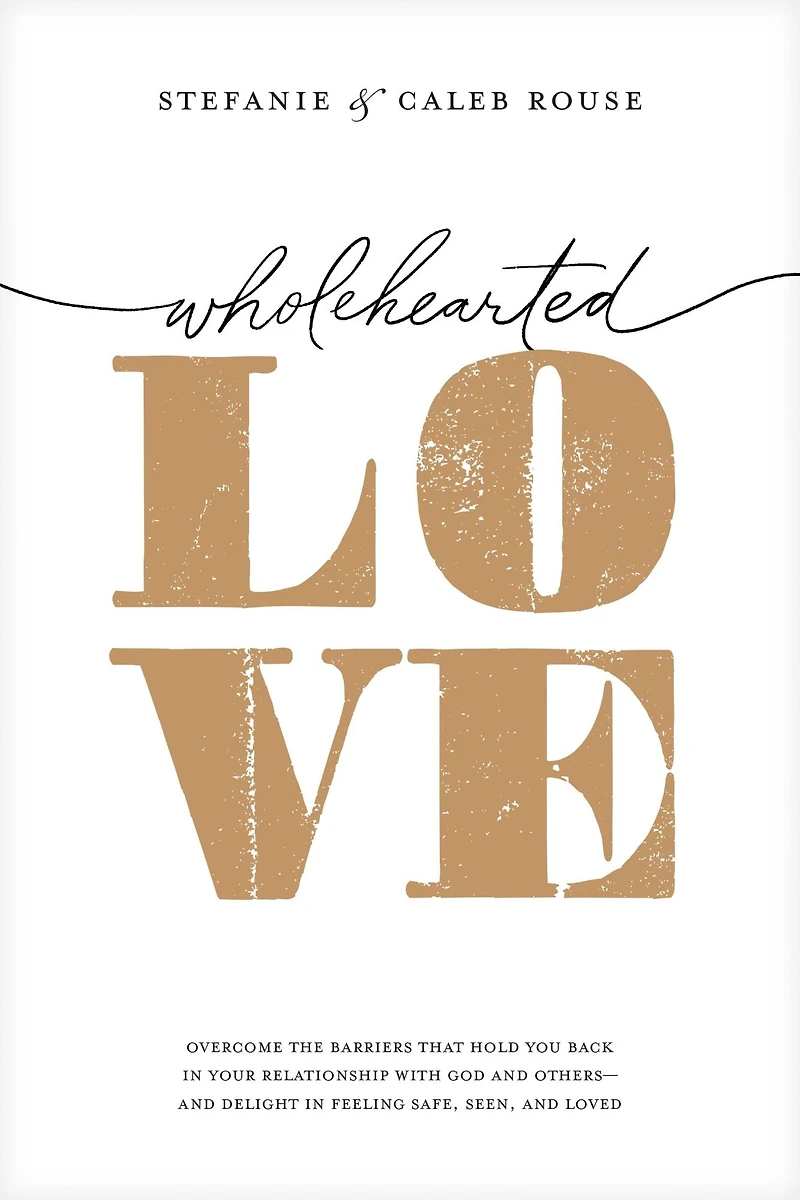 Wholehearted Love: Overcome the Barriers That Hold You Back Your Relationship with God and Others - Delight Feeling Safe, Seen, Loved