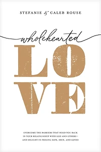 Wholehearted Love: Overcome the Barriers That Hold You Back Your Relationship with God and Others - Delight Feeling Safe, Seen, Loved