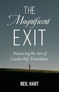 the Magnificent Exit: Mastering Art of Leadership Transitions