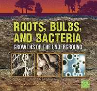 Roots, Bulbs, and Bacteria: Growths of the Underground