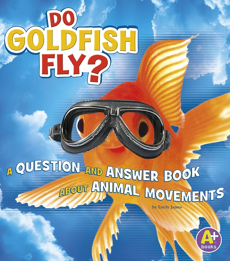 Do Goldfish Fly?: A Question and Answer Book about Animal Movements
