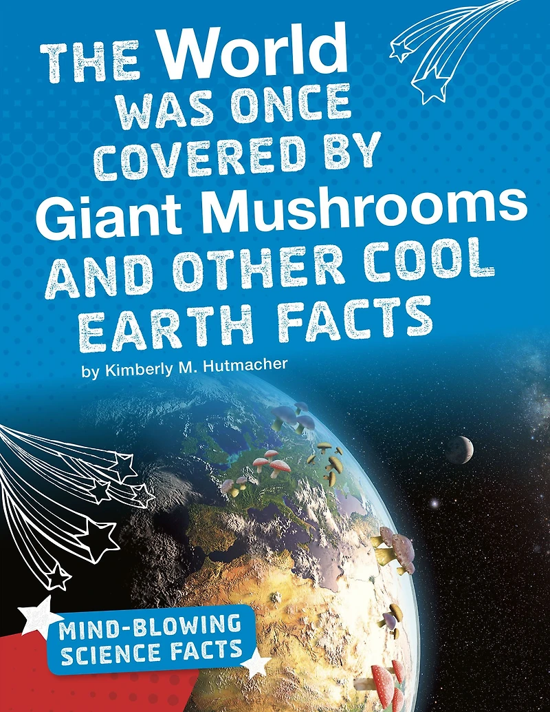 The World Was Once Covered by Giant Mushrooms and Other Cool Earth Facts