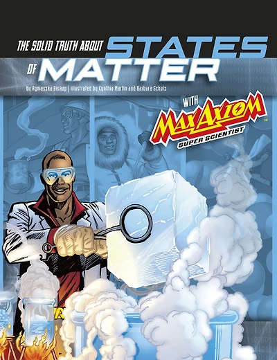 The Solid Truth about States of Matter with Max Axiom, Super Scientist: 4D An Augmented Reading Science Experience