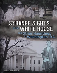 Strange Sights the White House and Other Hauntings Washington, D.C.