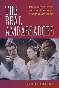 The Real Ambassadors: Dave and Iola Brubeck Louis Armstrong Challenge Segregation