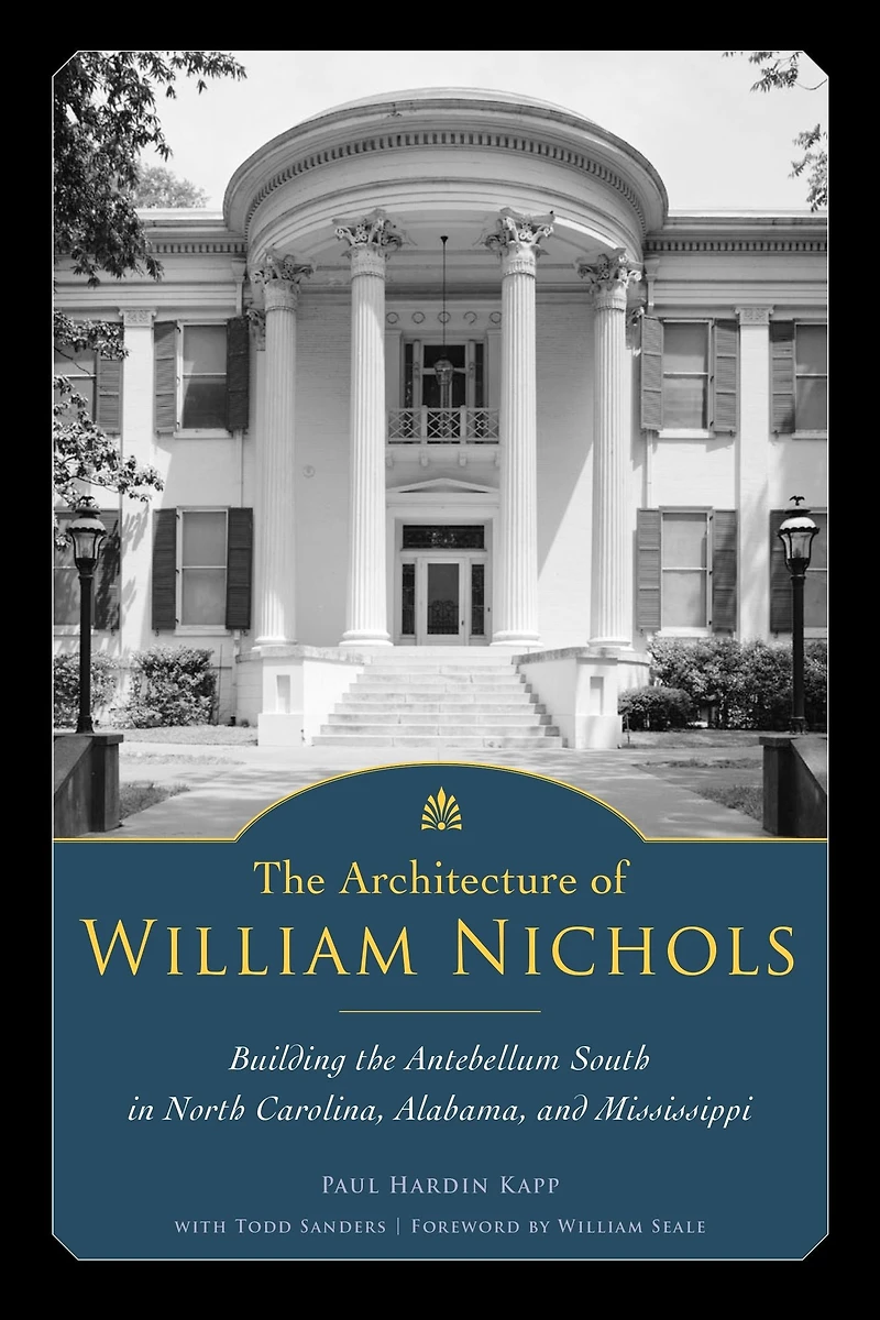 the Architecture of William Nichols: Building Antebellum South North Carolina, Alabama, and Mississippi