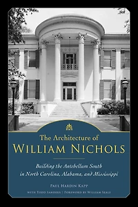 the Architecture of William Nichols: Building Antebellum South North Carolina, Alabama, and Mississippi