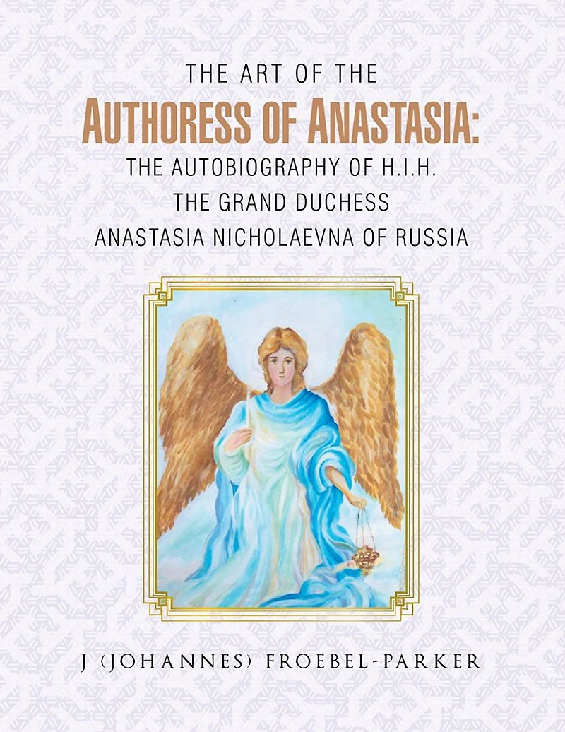 The Art of the Authoress of Anastasia: The Autobiography of H.I.H. The Grand Duchess Anastasia Nicholaevna of Russia
